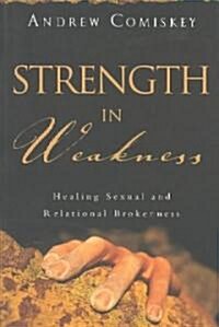 Strength in Weakness: Healing Sexual and Relational Brokenness (Paperback)