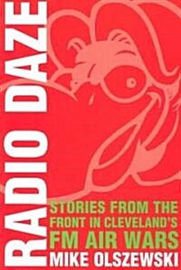 Radio Daze: Stories from the Front in Clevelands FM Air Wars (Paperback)