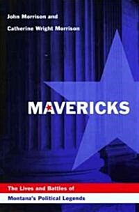 Mavericks: The Lives and Battles of Montanas Political Legends (Paperback)
