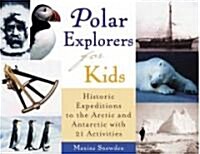 Polar Explorers for Kids: Historic Expeditions to the Arctic and Antarctic with 21 Activities Volume 5 (Paperback)