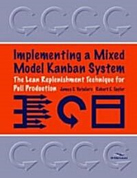 Implementing a Mixed Model Kanban System: The Lean Replenishment Technique for Pull Production [With CD-ROM]                                           (Paperback)