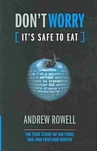 Dont Worry (Its Safe to Eat) : The True Story of GM Food, BSE and Foot and Mouth (Hardcover)