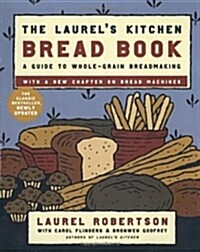 The Laurels Kitchen Bread Book: A Guide to Whole-Grain Breadmaking: A Baking Book (Paperback)