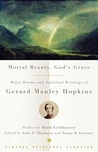 Mortal Beauty, Gods Grace: Major Poems and Spiritual Writings of Gerard Manley Hopkins (Paperback)