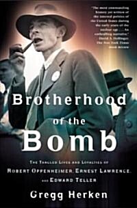 Brotherhood of the Bomb: The Tangled Lives and Loyalties of Robert Oppenheimer, Ernest Lawrence, and Edward Teller (Paperback)