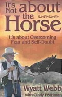 Its Not about the Horse: Its about Overcoming Fear and Self-Doubt (Paperback)