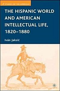 The Hispanic World and American Intellectual Life, 1820-1880 (Hardcover)