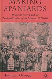 Making Spaniards : Primo De Rivera and the Nationalization of the Masses, 1923-30 (Hardcover)