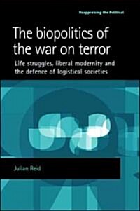 The Biopolitics of the War on Terror : Life Struggles, Liberal Modernity and the Defence of Logistical Societies (Hardcover)