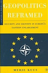 Geopolitics Reframed: Security and Identity in Europes Eastern Enlargement (Hardcover)