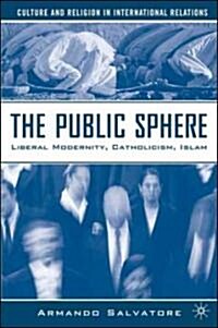 The Public Sphere: Liberal Modernity, Catholicism, Islam (Hardcover)