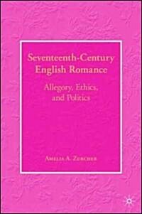 Seventeenth-Century English Romance: Allegory, Ethics, and Politics (Hardcover)