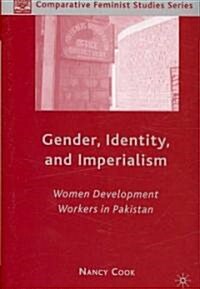 Gender, Identity, and Imperialism: Women Development Workers in Pakistan (Hardcover)