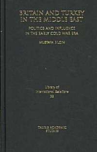 Britain and Turkey in the Middle East : Politics and Influence in the Early Cold War Era (Hardcover)