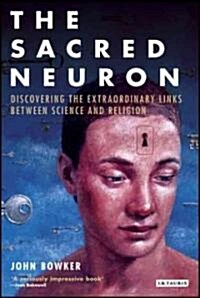 The Sacred Neuron : Discovering the Extraordinary Links Between Science and Religion (Paperback, New ed)