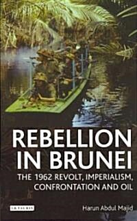 Rebellion in Brunei : The 1962 Revolt, Imperialism, Confrontation and Oil (Hardcover)