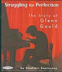 Struggling for Perfection: The Story of Glenn Gould (Paperback)