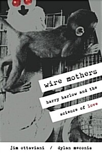 Wire Mothers & Inanimate Arms: Harry Harlow and the Science of Love (Paperback)
