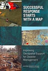 Successful Response Starts with a Map: Improving Geospatial Support for Disaster Management (Paperback)