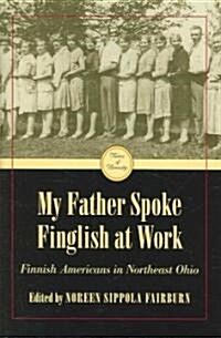 My Father Spoke Finglish at Work: Finnish Americans in Northeastern Ohio (Hardcover)