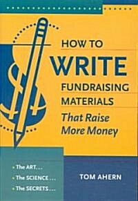 How to Write Fundraising Materials That Raise More Money: The Art, the Science, the Secrets (Paperback, New)