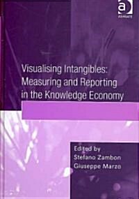 Visualising Intangibles: Measuring and Reporting in the Knowledge Economy (Hardcover)