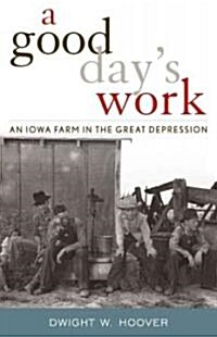 A Good Days Work: An Iowa Farm in the Great Depression (Hardcover)