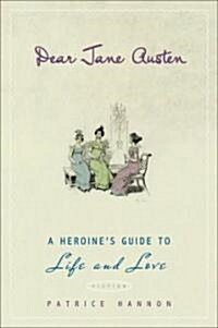 Dear Jane Austen: A Heroines Guide to Life and Love (Paperback)