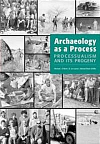 Archaeology as a Process: Processualism and Its Progeny (Paperback)