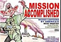 Mission Accomplished: Wicked Cartoons by Americas Most Wanted Political Cartoonist (Paperback)