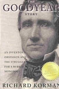 The Goodyear Story: An Inventors Obsession and the Struggle for a Rubber Monopoly (Paperback)
