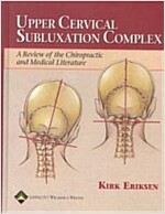 Upper Cervical Subluxation Complex: A Review of the Chiropractic and Medical Literature (Hardcover)
