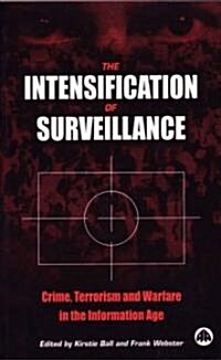 The Intensification of Surveillance : Crime, Terrorism and Warfare in the Information Age (Paperback)