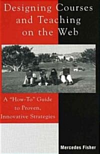 Designing Courses and Teaching on the Web: A how-To Guide to Proven, Innovative Strategies (Paperback)