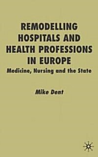 Remodelling Hospitals and Health Professions in Europe : Medicine, Nursing and the State (Hardcover)