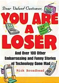 Dear Valued Customer, You Are a Loser: And Over 100 Other Embarrassing and Funny Stories of Technology Gone Mad (Paperback)
