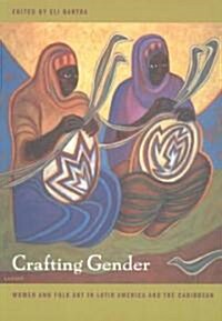 Crafting Gender: Women and Folk Art in Latin America and the Caribbean (Paperback)