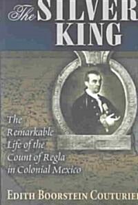 The Silver King: The Remarkable Life of the Count of Regla in Colonial Mexico (Paperback)