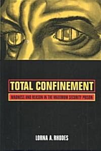 Total Confinement: Madness and Reason in the Maximum Security Prison (Paperback)