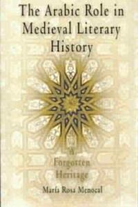 The Arabic Role in Medieval Literary History: A Forgotten Heritage (Paperback)