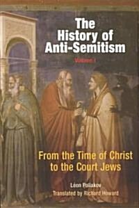The History of Anti-Semitism, Volume 1: From the Time of Christ to the Court Jews (Paperback)