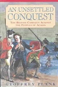 An Unsettled Conquest: The British Campaign Against the Peoples of Acadia (Paperback)