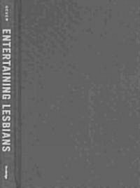 Entertaining Lesbians : Celebrity, Sexuality, and Self-Invention (Hardcover)