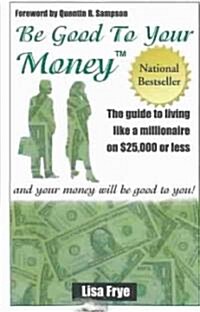 Be Good to Your Money: The Guide to Living Like a Millionaire on $25,000 of Less and Your Money Wll Be Good to You!                                    (Paperback)
