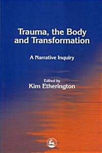 Trauma, the Body and Transformation : A Narrative Inquiry (Paperback)