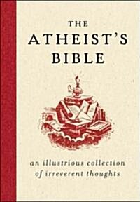 The Atheists Bible: An Illustrious Collection of Irreverent Thoughts (Hardcover)
