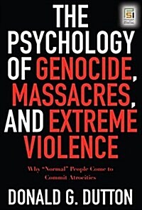 The Psychology of Genocide, Massacres, and Extreme Violence: Why Normal People Come to Commit Atrocities (Hardcover)