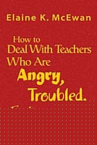 How to Deal with Teachers Who Are Angry, Troubled, Exhausted, or Just Plain Confused (Hardcover)