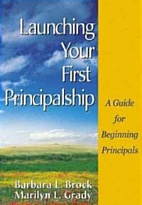 Launching Your First Principalship: A Guide for Beginning Principals (Hardcover)