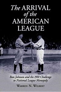 The Arrival of the American League: Ban Johnson and the 1901 Challenge to National League Monopoly (Paperback)